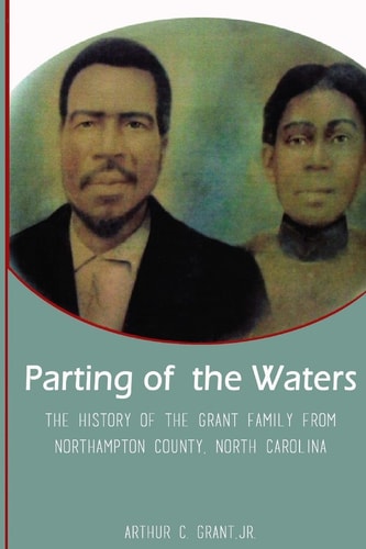 Parting of the Waters The History of the Grant Family from Northampton County, North Carolina