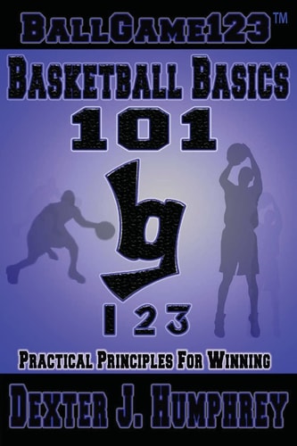 BallGame123 Basketball Basics 101 Practical Principles for Winning