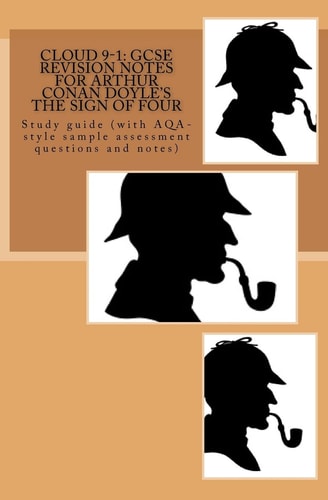 Cloud 9-1: GCSE REVISION NOTES for ARTHUR CONAN DOYLE's the SIGN of FOUR Study Guide (with AQA-Style Sample Assessment Questions and Notes)