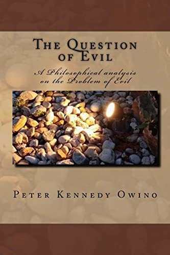 The Question of Evil A Philosophical Analysis on the Problem of Evil