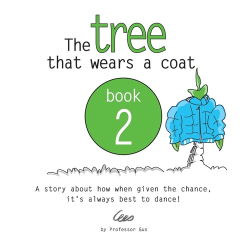 The Tree That Wears a Coat Book 2 A Story about How When Given the Chance, It's Always Best to Dance!