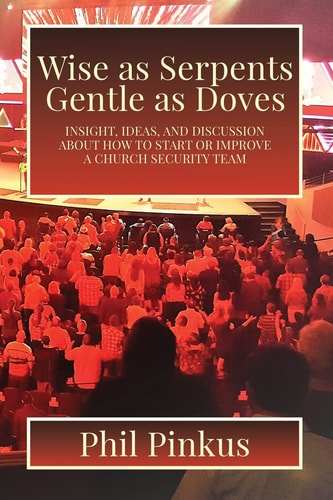 Wise As Serpents Gentle As Doves Insight, Ideas, and Discussion about How to Start Or Improve a Church Security Team