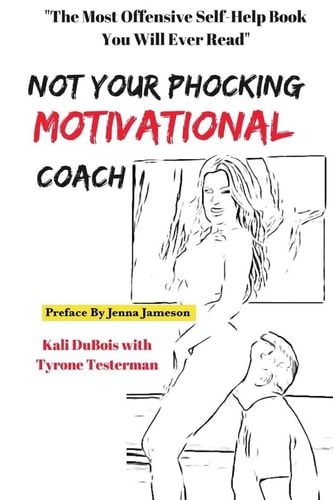 NOT Your Phocking MOTIVATIONAL Coach "The Most Offensive Self-Help Book You Will Ever Read"