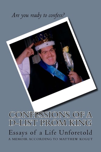 Confessions of a D-List Prom King Essay's of a Life Unforetold