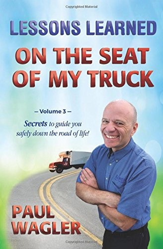 Lessons Learned on the Seat of My Truck Secrets to Guide You Safely Down the Road of Life!