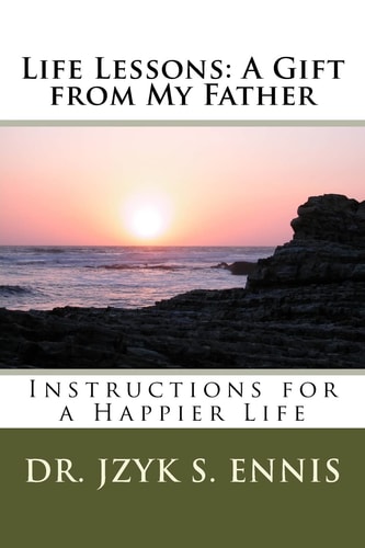 Life Lessons: a Gift from My Father Instructions for a Happier Life