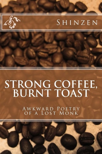 Strong Coffee, Burnt Toast Awkward Poetry of a Lost Monk