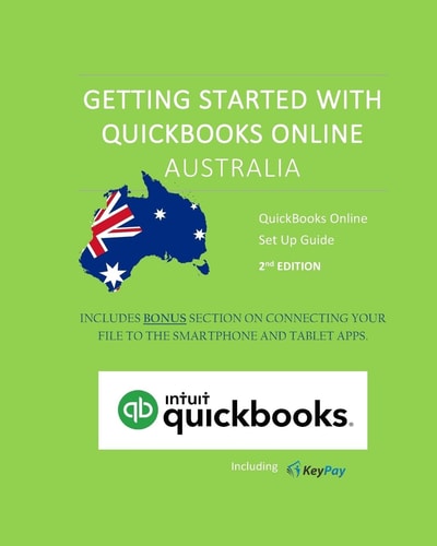 Getting Started with QuickBooks Online Australia A Guide to Assist Businesses in Setting Up a QuickBooks Online File from Scratch Or Via Data Import.