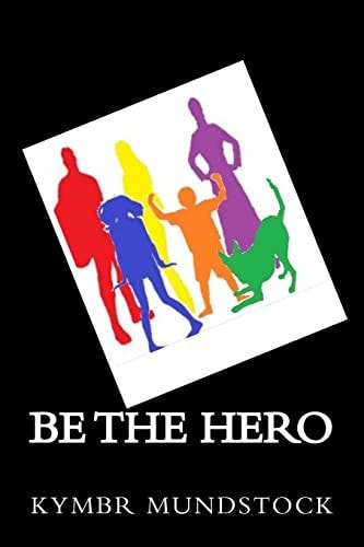 Be the Hero Short Stories of Everyday Heroes