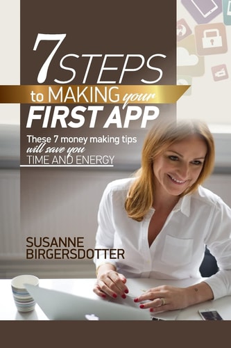 7 Steps to Making Your First App These Tips Will Save You Time and Headaches