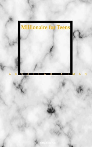 Millionaire for Teens - Abdullah Ahmad A Teenager's Guide to Spiritual, Financial, Social and Emotional Freedom by a Teen