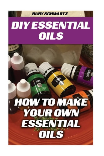 DIY Essential Oils How To Make Your Own Essential Oils
