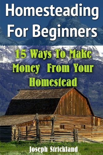 Homesteading For Beginners 15 Ways To Make Money From Your Homestead
