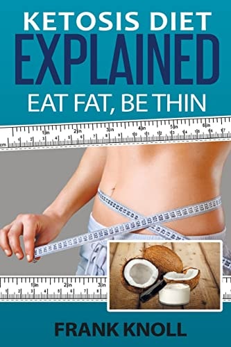 Ketosis Diet: Eat Fat, Be Thin 7 Steps to a Low-Carb Ketosis Diet - - Transform Your Body Fast