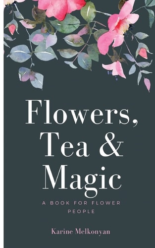 Flowers, Tea and Magic A Book for Flower People