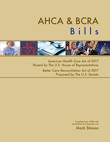 AHCA and BCRA Bills Complete Texts of American Health Care Act of 2017 Passed by the U. S. House of Representatives Better Care Reconciliation Act of 2017 Proposed by the U. S. Senate
