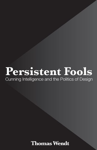 Persistent Fools Cunning Intelligence and the Politics of Design
