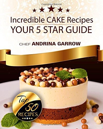 Incredible Cakes Recipes - Your 5 Stars Guide Top 50 Cakes