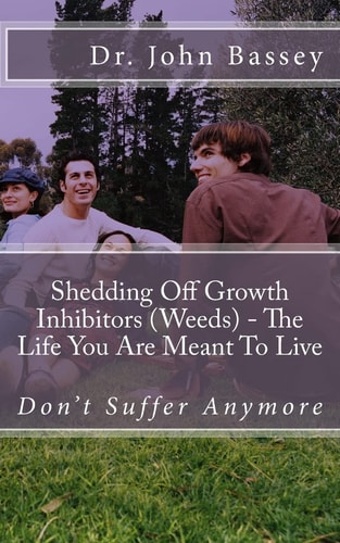 Shedding Off Growth Inhibitors (Weeds) - The Life You Are Meant To Live You Are Already Helped - Don't Suffer Anymore!