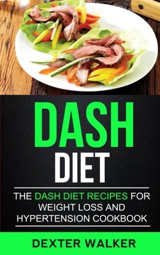 Dash Diet The Dash Diet Recipes For Weight Loss And Hypertension Cookbook