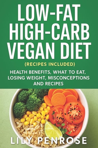 Low-Fat High-Carb Vegan Diet (Recipes Included) Health Benefits, What To Eat, Losing Weight, Misconceptions and Recipes
