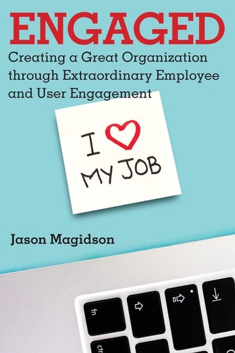 Engaged Creating a Great Organization Through Extraordinary Employee and User Engagement