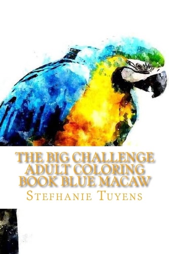 The BIG Challenge Adult Coloring Book Blue Macaw Stress Relieving Coloring Book
