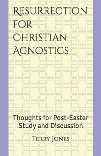 Resurrection for Christian Agnostics Thoughts for Post-Easter Study and Discussion