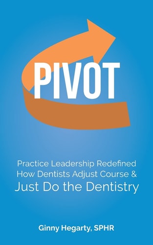 Pivot Practice Leadership Redefined How Dentists Adjust Course and Just Do the Dentistry