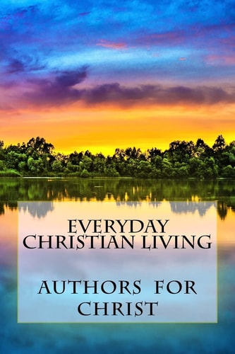 Everyday Christian Living Words Of Wisdom Based On Godly Principles