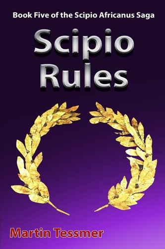 Scipio Rules Book Five of the Scipio Africanus Saga