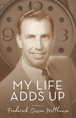 My Life Adds Up A Memoir by Frederick Sisson Hillhouse
