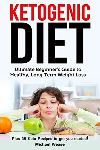 Ketogenic Diet Ultimate Beginner's Guide to Healthy, Long Term Weight Loss