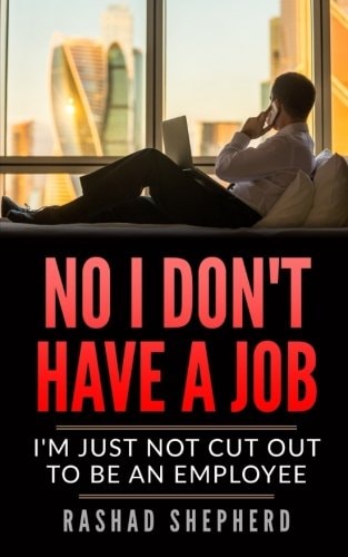 No I Don't Have a Job I'm Just Not Cut Out To Be an Employee