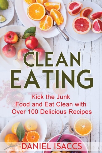 Clean Eating Healthy Eating Guide, Lose Weight, Gain Confidence, Clean Eating Recipes, Cookbook and Guide. Tips to Maintaining Your Clean Eating.
