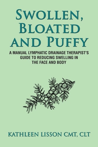 Swollen, Bloated and Puffy A Manual Lymphatic Drainage Therapist's Guide to Reducing Swelling in the Face and Body