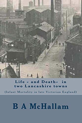 Life and Death in Two Lancashire Town (infant Mortality in Late Victorian England)