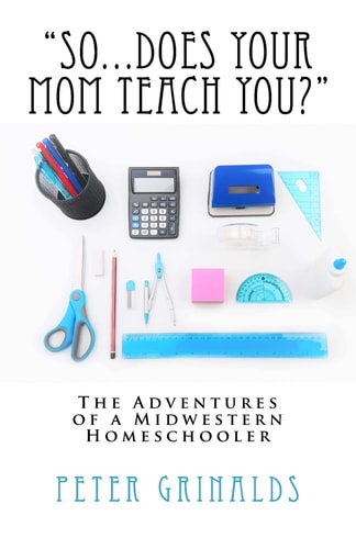 "So...Does Your Mom Teach You?" The Adventures of a Midwestern Homeschooler