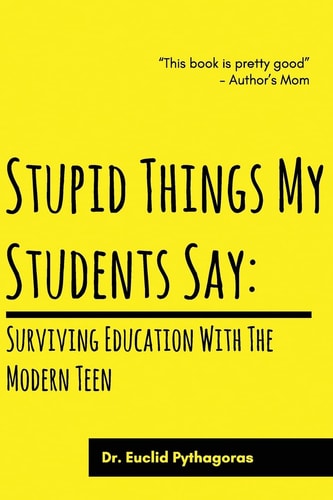 Stupid Things My Students Say Surviving Education With The Modern Teen