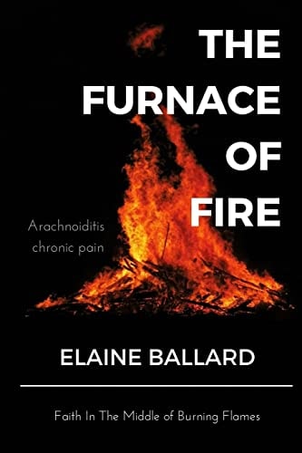 The Furnace of Fire An Inspiring Book Bringing HOPE. the Furnace of Fire Is a Devotional Written Especially for People with Arachnoiditis But Also for Any Other Chronic Pain Conditions. As There Is No Cure Or Treatment Patients Do Not Know Where to Turn f