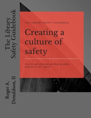 The Library Safety Guidebook: Creating a Culture of Safety How to Start and Lead an Effective Safety Program in Your Library