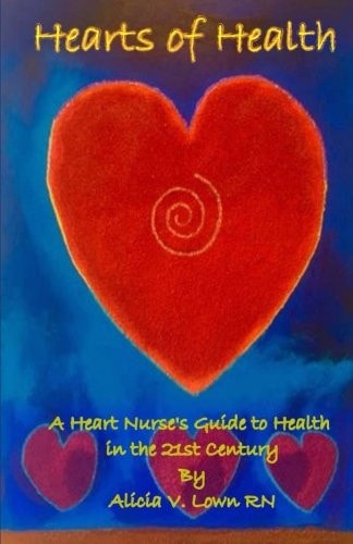 Hearts of Health A Heart Nurse's Guide to Health in the 21st Century