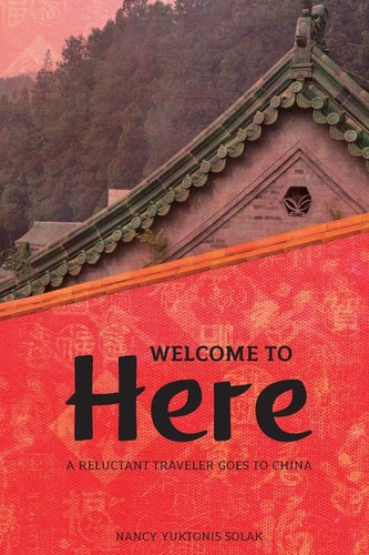 Welcome to Here A Reluctant Traveler Goes to China