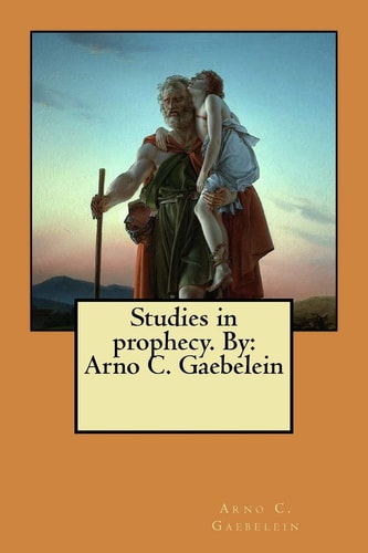 Studies in Prophecy. By Arno C. Gaebelein