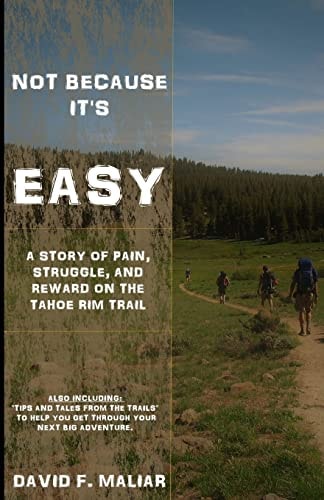 Not Because It's Easy A Story of Pain, Struggle, and Reward on the Tahoe Rim Trail