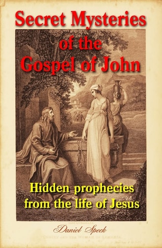 Secret Mysteries of the Gospel of John Hidden Prophecies from the Life of Jesus