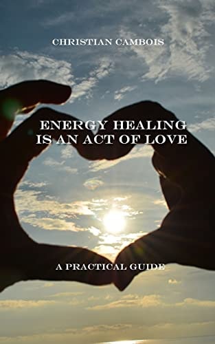 Energy Healing Is an Act of Love Practical Guide