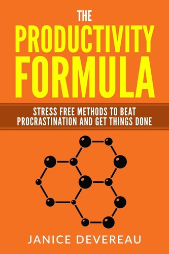 The Productivity Formula Stress Free Methods to Beat Procrastination and Get T
