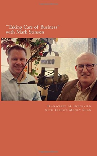 Taking Care of Business with Mark Stinson Transcript of Interview with Idaho's Money Show on 580 KIDO-AM