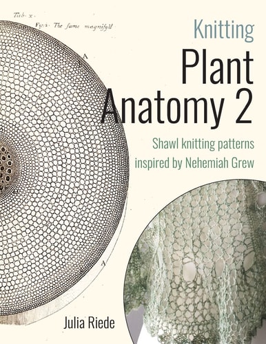 Knitting Plant Anatomy 2 Shawl Patterns Inspired by the Beauty of Microscopic Plant Anatomy, Part Two